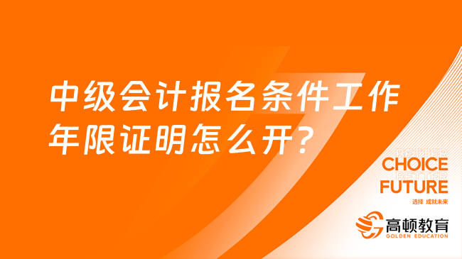 中级会计报名条件工作年限证明怎么开？