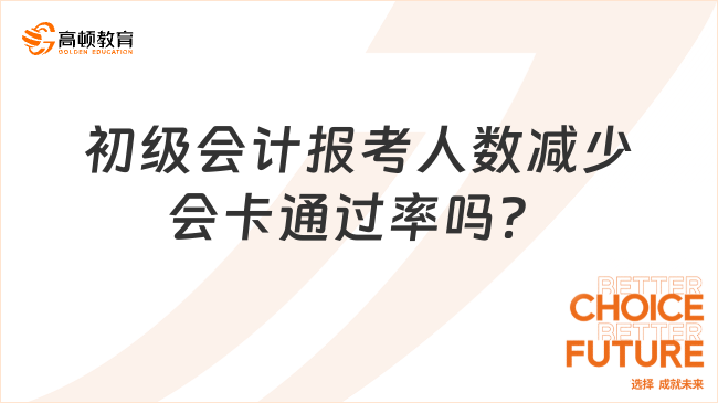 2025初级会计报考人数减少，会卡通过率吗？