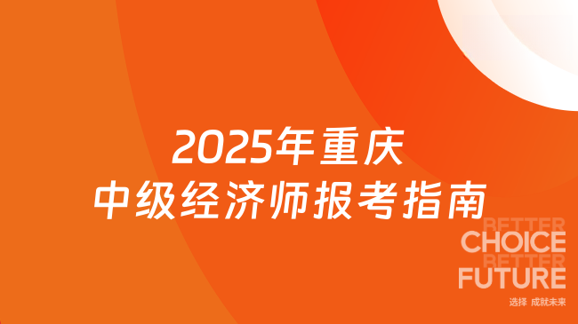 2025年重庆中级经济师报考指南：报名条件+时间+攻略