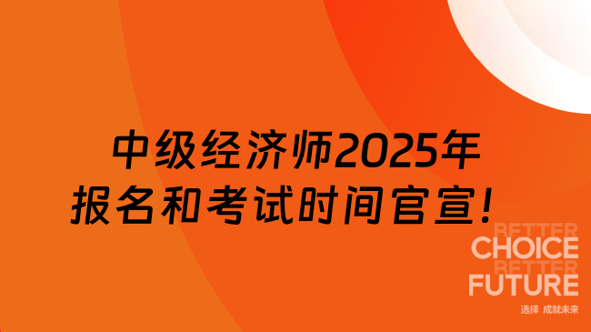 重磅！中级经济师2025年报名和考试时间官宣！