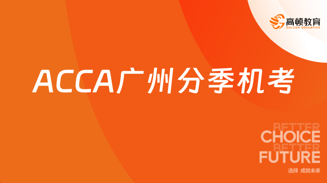 2025年ACCA广州分季机考时间、考点与备考策略，一文解答